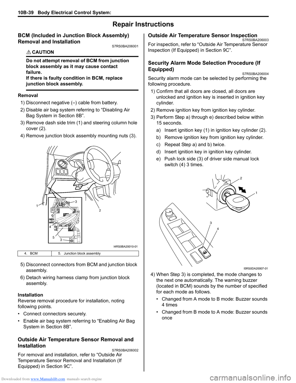SUZUKI SWIFT 2004 2.G Service Workshop Manual Downloaded from www.Manualslib.com manuals search engine 10B-39 Body Electrical Control System:
Repair Instructions
BCM (Included in Junction Block Assembly)
Removal and Installation
S7RS0BA206001
C SUZUKI SWIFT 2004 2.G Service Workshop Manual Downloaded from www.Manualslib.com manuals search engine 10B-39 Body Electrical Control System:
Repair Instructions
BCM (Included in Junction Block Assembly)
Removal and Installation
S7RS0BA206001
C