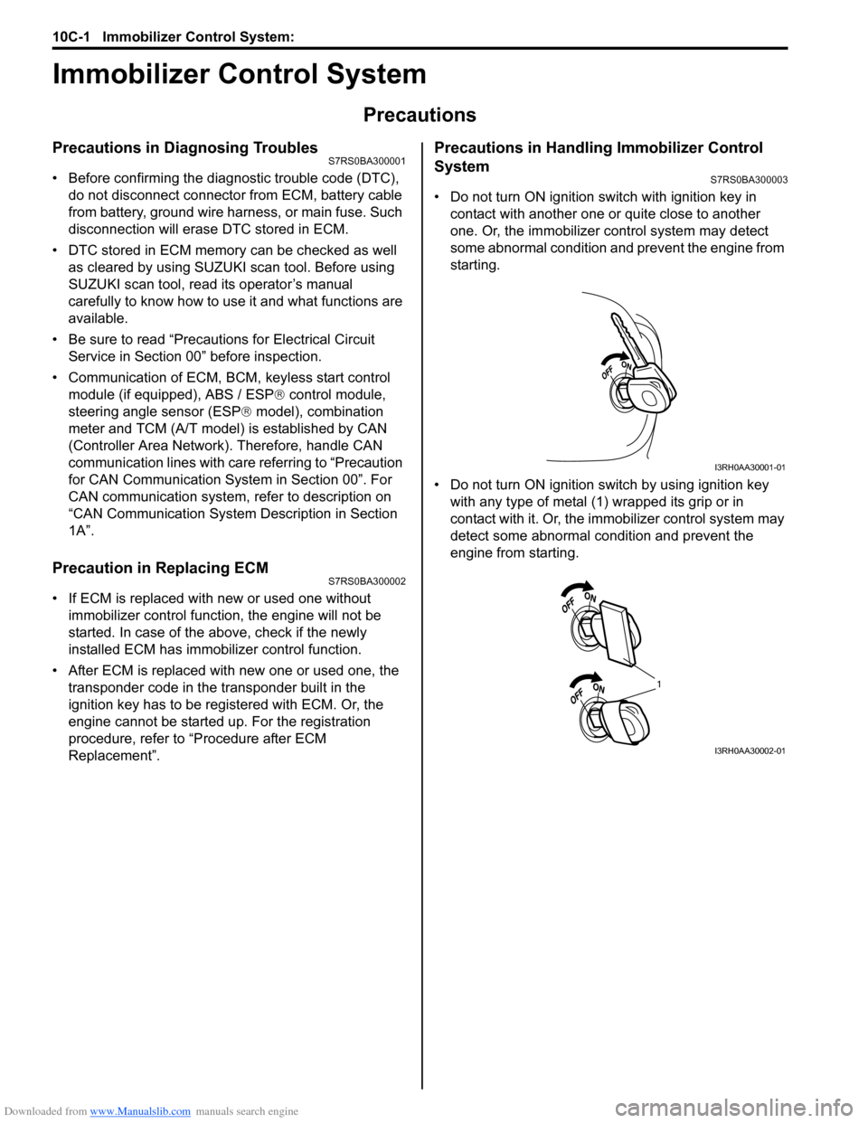 SUZUKI SWIFT 2004 2.G Service Workshop Manual Downloaded from www.Manualslib.com manuals search engine 10C-1 Immobilizer Control System:
Control Systems
Immobilizer Control System
Precautions
Precautions in Diagnosing TroublesS7RS0BA300001
• B SUZUKI SWIFT 2004 2.G Service Workshop Manual Downloaded from www.Manualslib.com manuals search engine 10C-1 Immobilizer Control System:
Control Systems
Immobilizer Control System
Precautions
Precautions in Diagnosing TroublesS7RS0BA300001
• B