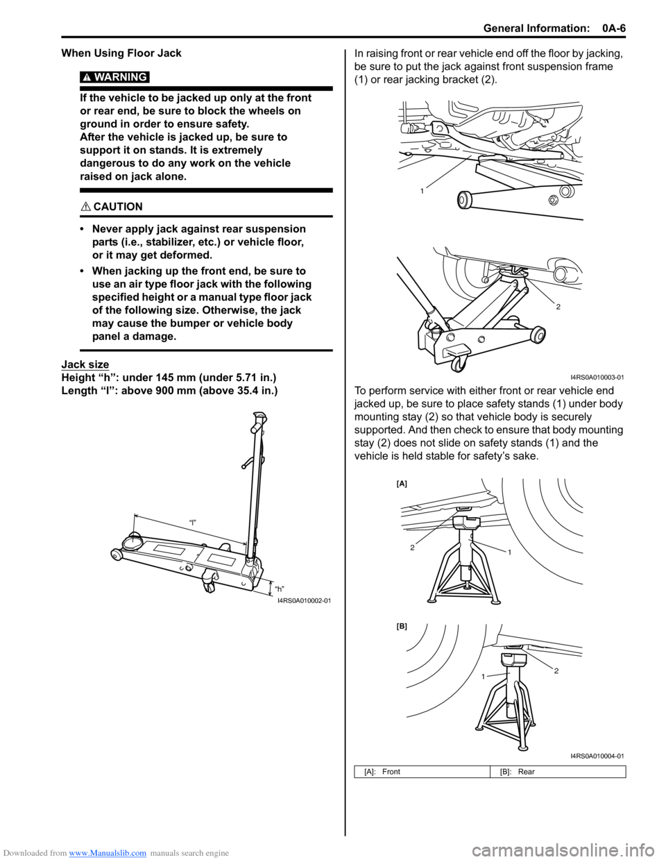 SUZUKI SWIFT 2007 2.G Service Workshop Manual Downloaded from www.Manualslib.com manuals search engine General Information:  0A-6
When Using Floor Jack
WARNING! 
If the vehicle to be jacked up only at the front 
or rear end, be sure to block the 