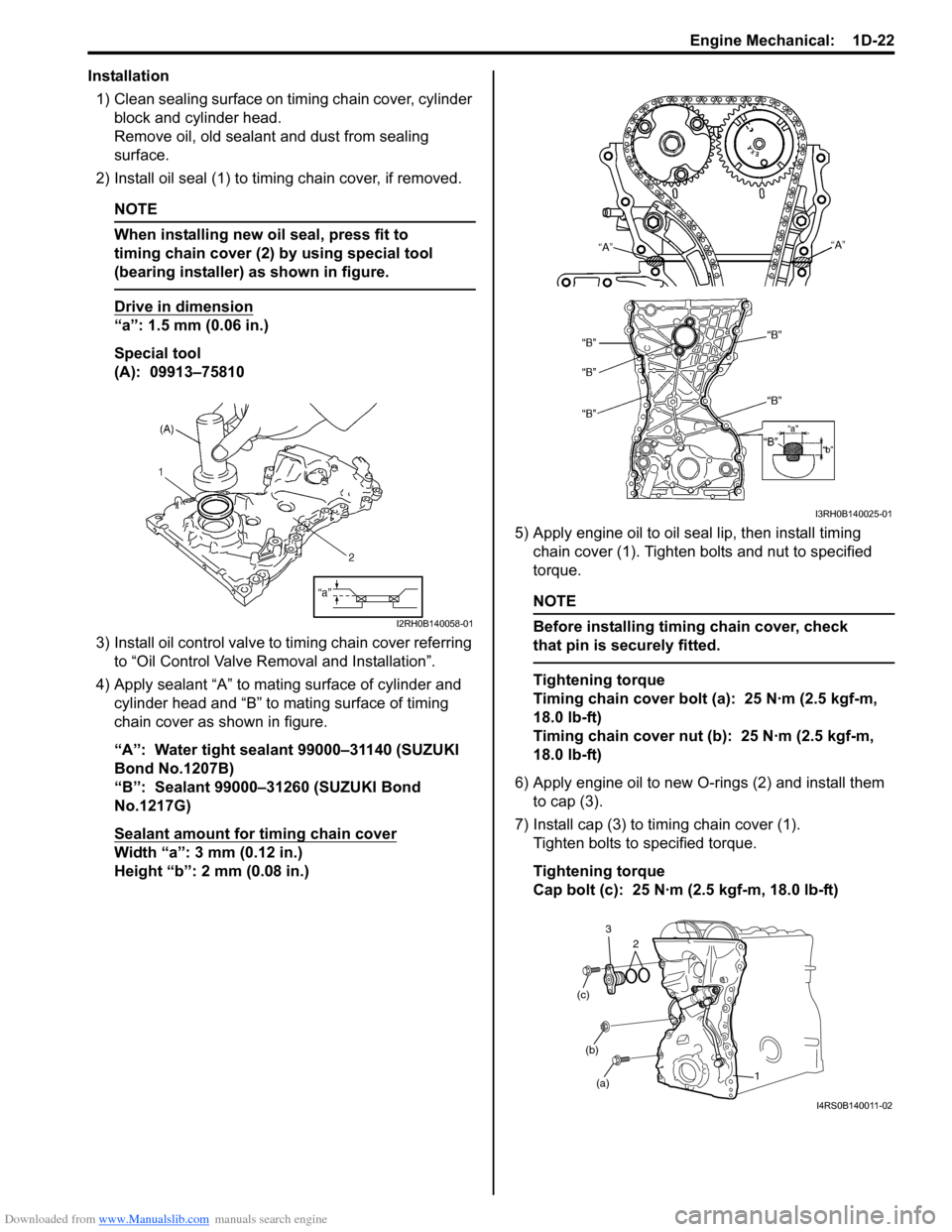 SUZUKI SWIFT 2007 2.G Service Workshop Manual Downloaded from www.Manualslib.com manuals search engine Engine Mechanical:  1D-22
Installation1) Clean sealing surface on timing chain cover, cylinder  block and cylinder head.
Remove oil, old sealan