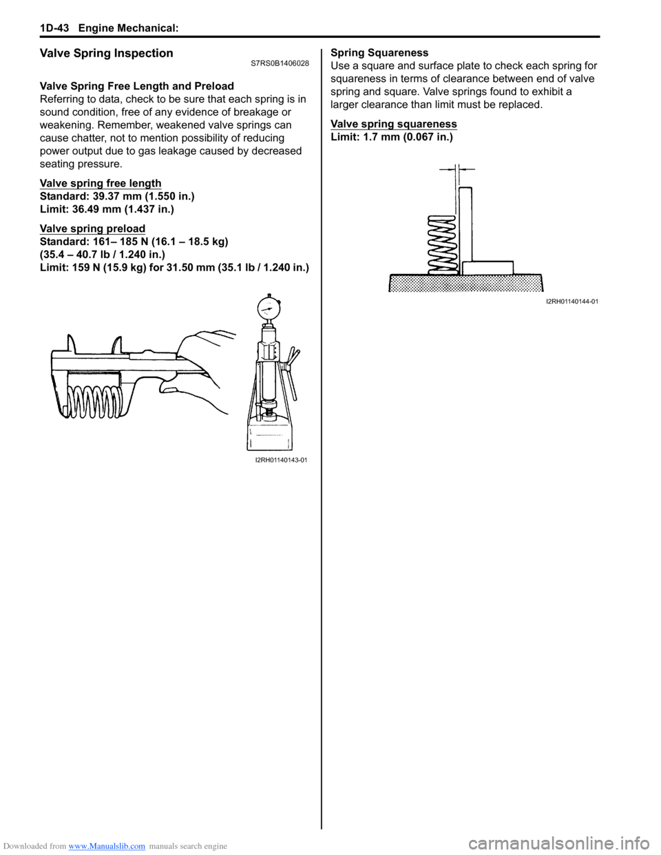 SUZUKI SWIFT 2007 2.G Service Workshop Manual Downloaded from www.Manualslib.com manuals search engine 1D-43 Engine Mechanical: 
Valve Spring InspectionS7RS0B1406028
Valve Spring Free Length and Preload
Referring to data, check to be sure that ea