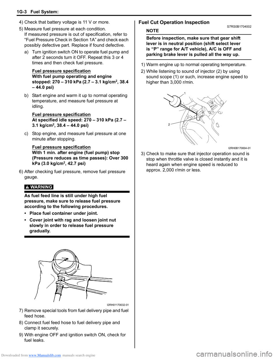 SUZUKI SWIFT 2004 2.G Service Workshop Manual Downloaded from www.Manualslib.com manuals search engine 1G-3 Fuel System:
4) Check that battery voltage is 11 V or more.
5) Measure fuel pressure at each condition.If measured pressure is out of spe SUZUKI SWIFT 2004 2.G Service Workshop Manual Downloaded from www.Manualslib.com manuals search engine 1G-3 Fuel System:
4) Check that battery voltage is 11 V or more.
5) Measure fuel pressure at each condition.If measured pressure is out of spe