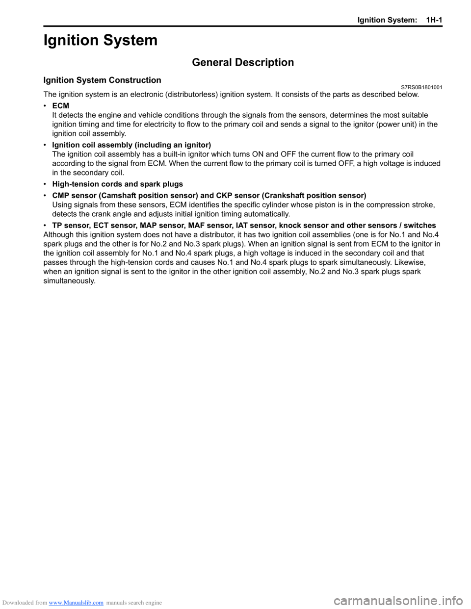 SUZUKI SWIFT 2004 2.G Service Workshop Manual Downloaded from www.Manualslib.com manuals search engine Ignition System: 1H-1
Engine
Ignition System
General Description
Ignition System ConstructionS7RS0B1801001
The ignition system is an electroni SUZUKI SWIFT 2004 2.G Service Workshop Manual Downloaded from www.Manualslib.com manuals search engine Ignition System: 1H-1
Engine
Ignition System
General Description
Ignition System ConstructionS7RS0B1801001
The ignition system is an electroni