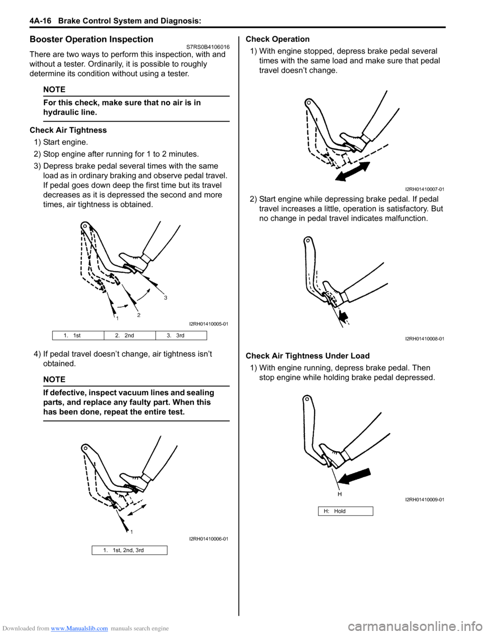 SUZUKI SWIFT 2004 2.G Service Workshop Manual Downloaded from www.Manualslib.com manuals search engine 4A-16 Brake Control System and Diagnosis:
Booster Operation InspectionS7RS0B4106016
There are two ways to perform this inspection, with and
w SUZUKI SWIFT 2004 2.G Service Workshop Manual Downloaded from www.Manualslib.com manuals search engine 4A-16 Brake Control System and Diagnosis:
Booster Operation InspectionS7RS0B4106016
There are two ways to perform this inspection, with and
w