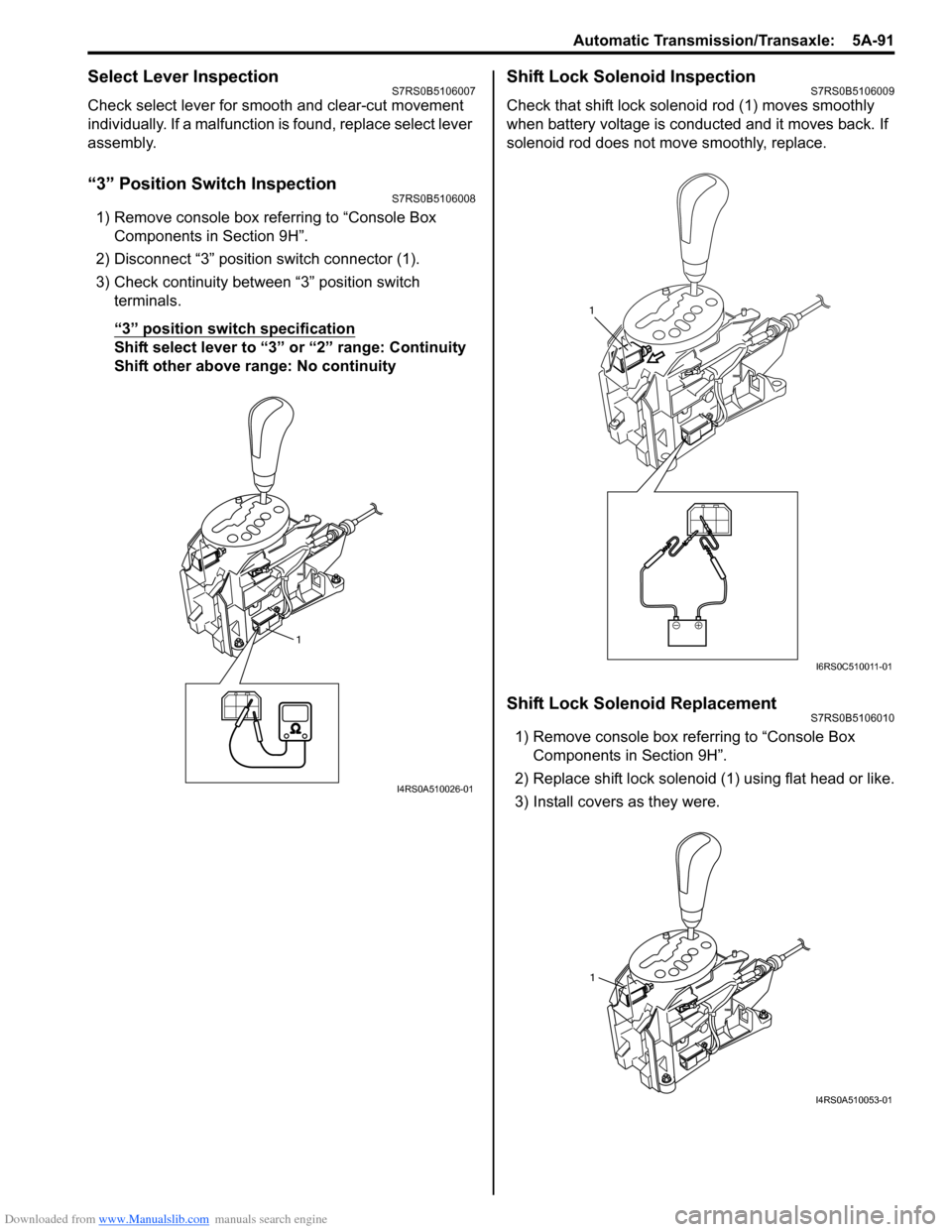 SUZUKI SWIFT 2007 2.G Service Workshop Manual Downloaded from www.Manualslib.com manuals search engine Automatic Transmission/Transaxle:  5A-91
Select Lever InspectionS7RS0B5106007
Check select lever for smooth and clear-cut movement 
individuall