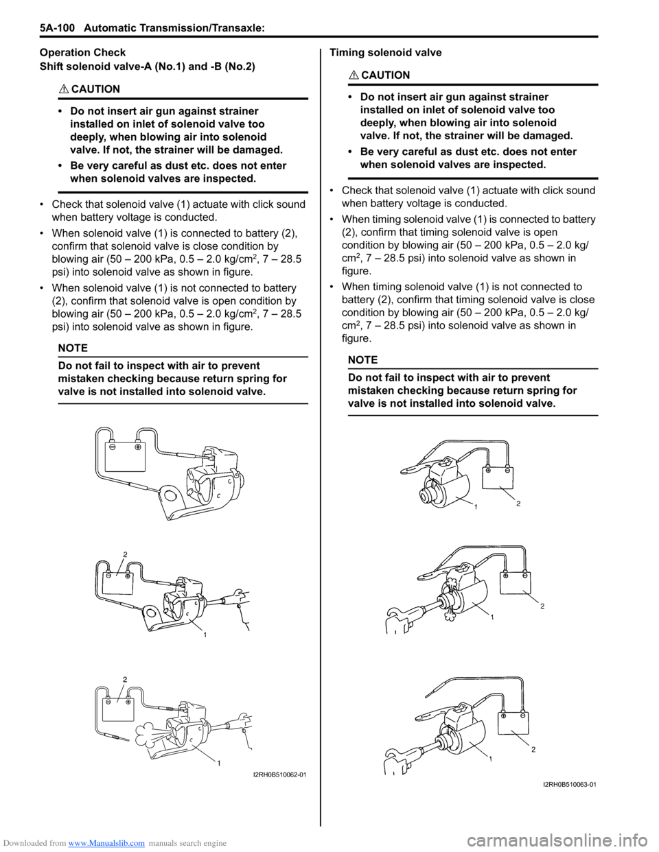 SUZUKI SWIFT 2008 2.G Service Workshop Manual Downloaded from www.Manualslib.com manuals search engine 5A-100 Automatic Transmission/Transaxle: 
Operation Check
Shift solenoid valve-A (No.1) and -B (No.2)
CAUTION! 
• Do not insert air gun again