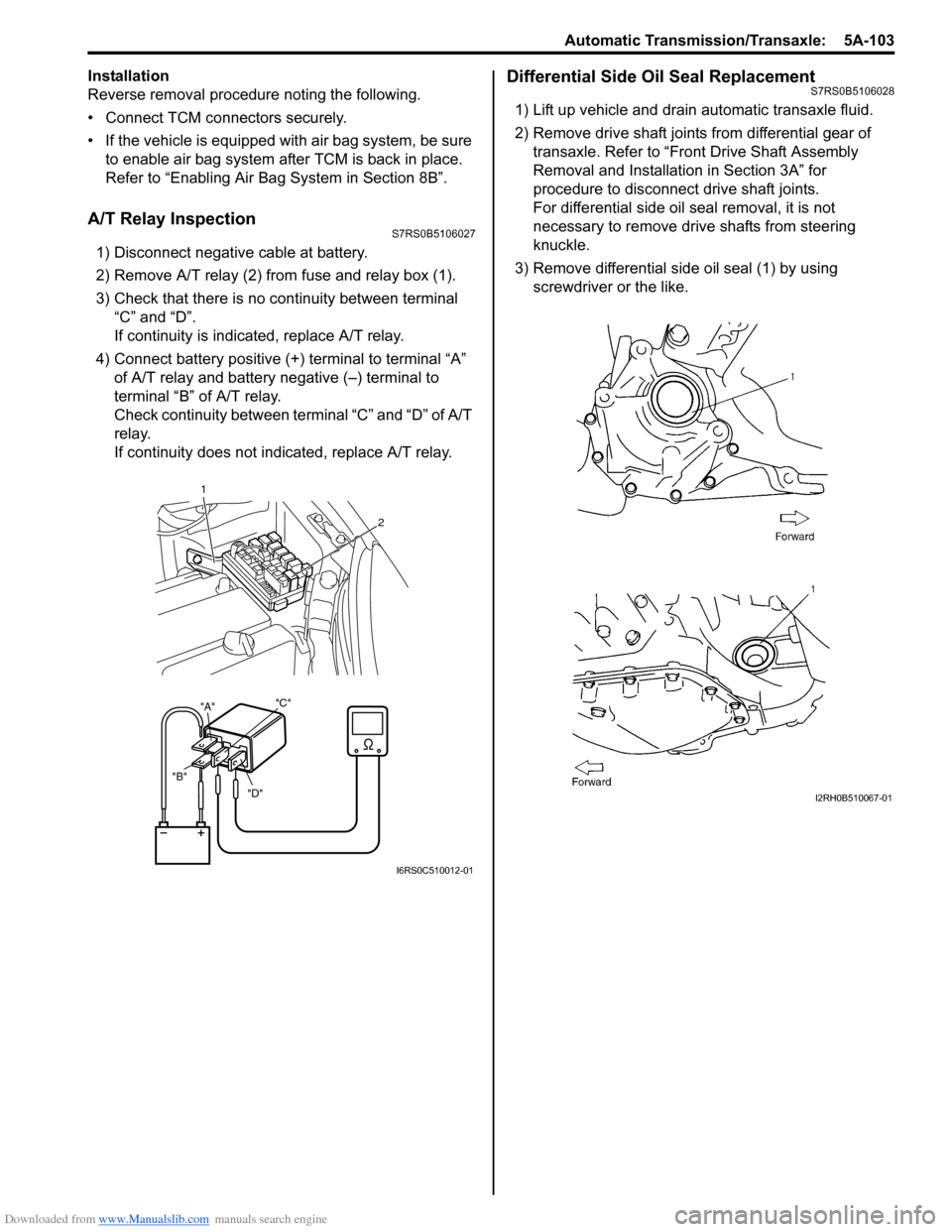 SUZUKI SWIFT 2008 2.G Service Workshop Manual Downloaded from www.Manualslib.com manuals search engine Automatic Transmission/Transaxle:  5A-103
Installation
Reverse removal procedure noting the following.
• Connect TCM connectors securely.
•