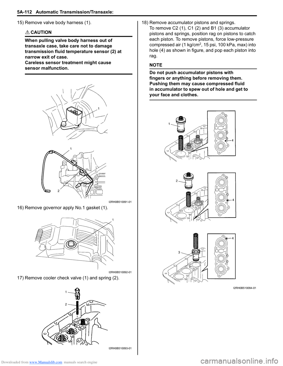 SUZUKI SWIFT 2007 2.G Service Workshop Manual Downloaded from www.Manualslib.com manuals search engine 5A-112 Automatic Transmission/Transaxle: 
15) Remove valve body harness (1).
CAUTION! 
When pulling valve body harness out of 
transaxle case, 