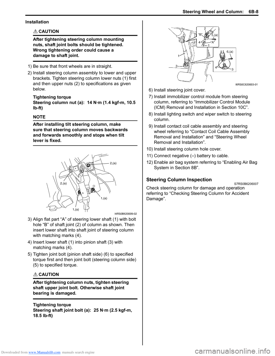 SUZUKI SWIFT 2007 2.G Service Workshop Manual Downloaded from www.Manualslib.com manuals search engine Steering Wheel and Column:  6B-8
Installation
CAUTION! 
After tightening steering column mounting 
nuts, shaft joint bolts should be tightened.