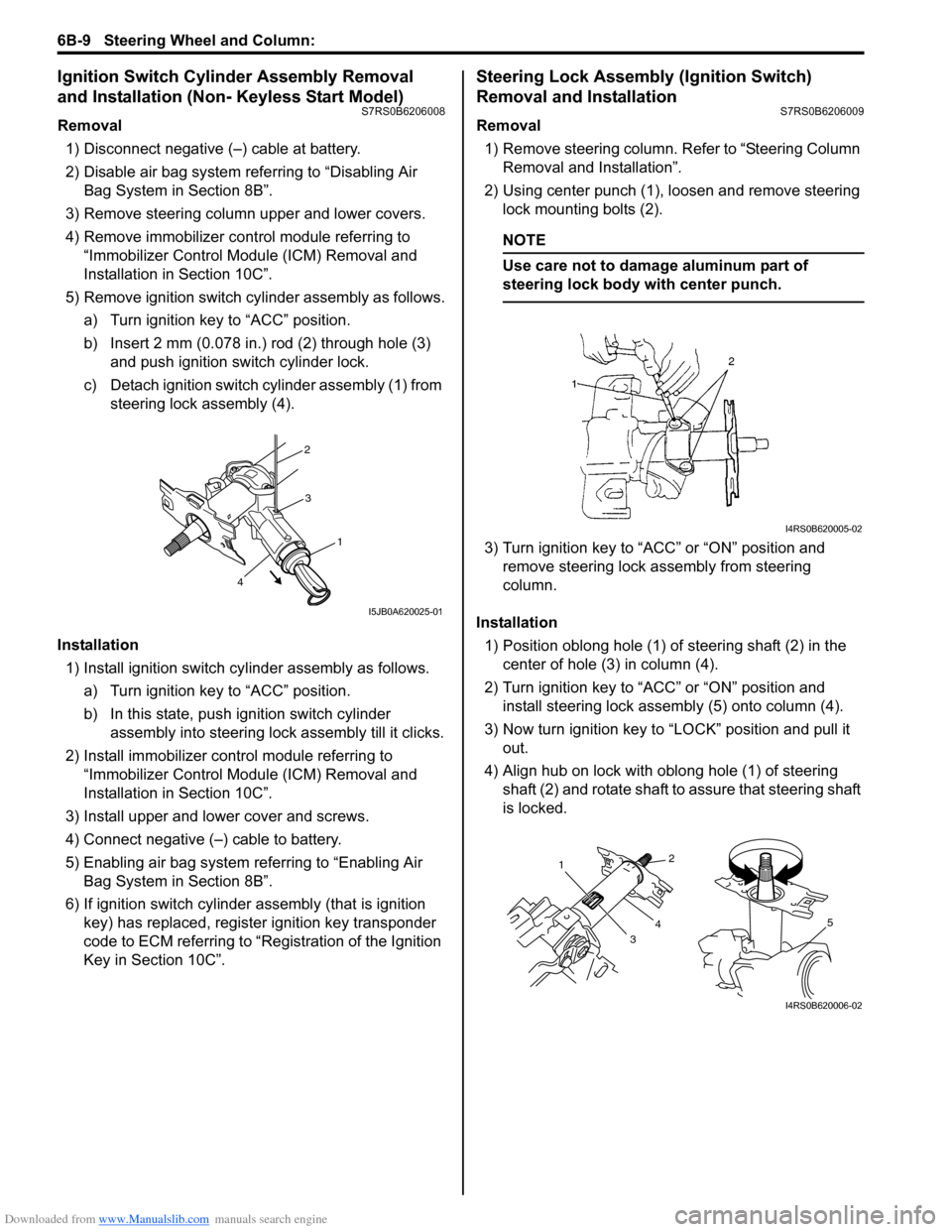 SUZUKI SWIFT 2007 2.G Service Workshop Manual Downloaded from www.Manualslib.com manuals search engine 6B-9 Steering Wheel and Column: 
Ignition Switch Cylinder Assembly Removal 
and Installation (Non- Keyless Start Model)
S7RS0B6206008
Removal1)