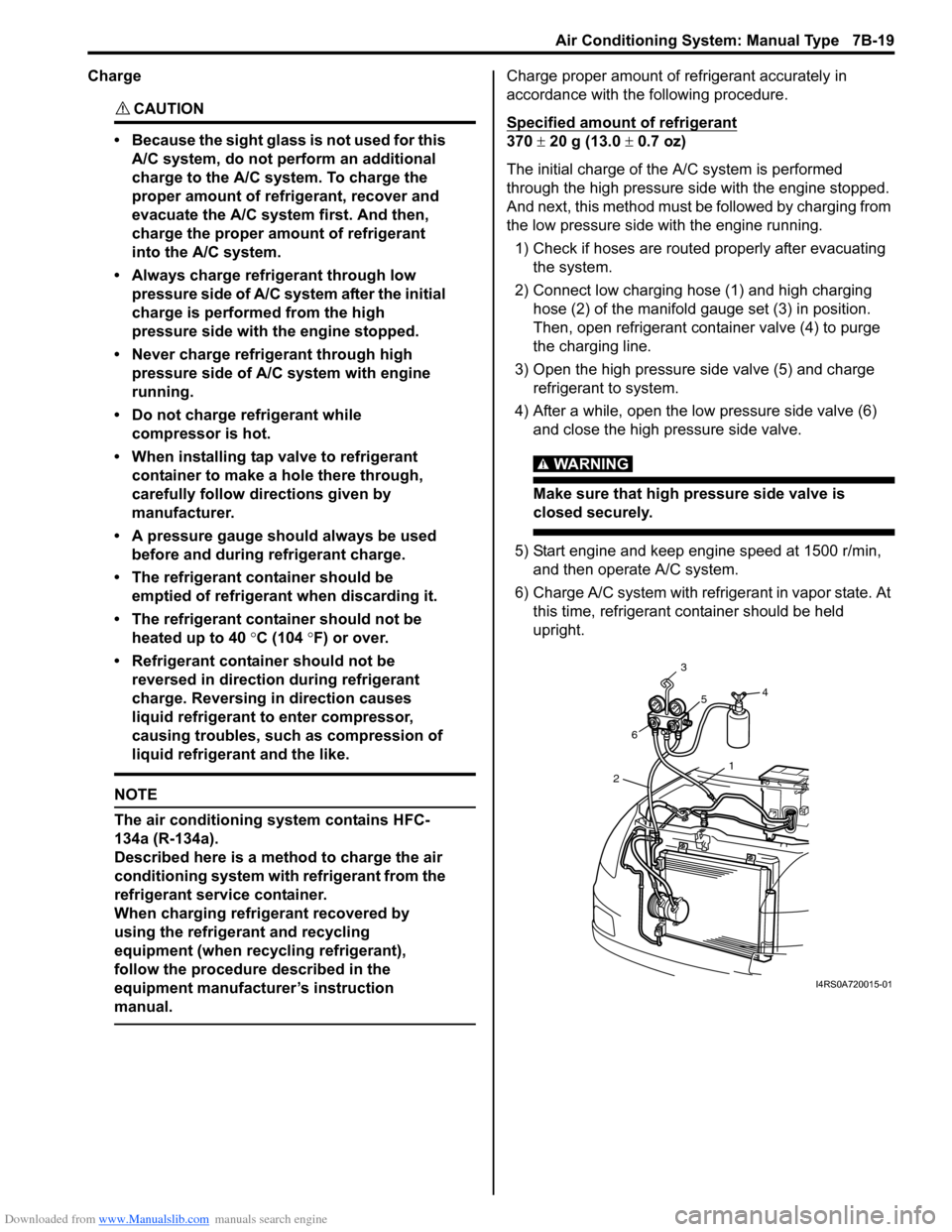 SUZUKI SWIFT 2007 2.G Service Workshop Manual Downloaded from www.Manualslib.com manuals search engine Air Conditioning System: Manual Type 7B-19
Charge
CAUTION! 
• Because the sight glass is not used for this A/C system, do not perform an addi