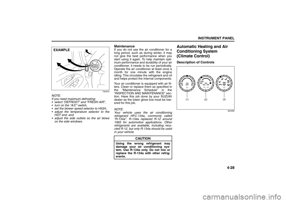 SUZUKI SX4 2008 1.G Owners Manual 4-28
INSTRUMENT PANEL
80J21-03E
79J070
NOTE:
If you need maximum defrosting:
select “DEFROST” and “FRESH AIR”,
turn on the “A/C” switch,
set the blower speed selector to HIGH,
adju SUZUKI SX4 2008 1.G Owners Manual 4-28
INSTRUMENT PANEL
80J21-03E
79J070
NOTE:
If you need maximum defrosting:
select “DEFROST” and “FRESH AIR”,
turn on the “A/C” switch,
set the blower speed selector to HIGH,
adju