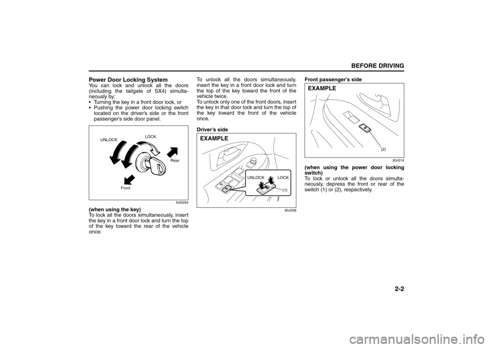 SUZUKI SX4 2008 1.G Owners Manual 2-2
BEFORE DRIVING
80J21-03E
Power Door Locking SystemYou can lock and unlock all the doors
(including the tailgate of SX4) simulta-
neously by:
Turning the key in a front door lock, or
Pushing th SUZUKI SX4 2008 1.G Owners Manual 2-2
BEFORE DRIVING
80J21-03E
Power Door Locking SystemYou can lock and unlock all the doors
(including the tailgate of SX4) simulta-
neously by:
Turning the key in a front door lock, or
Pushing th