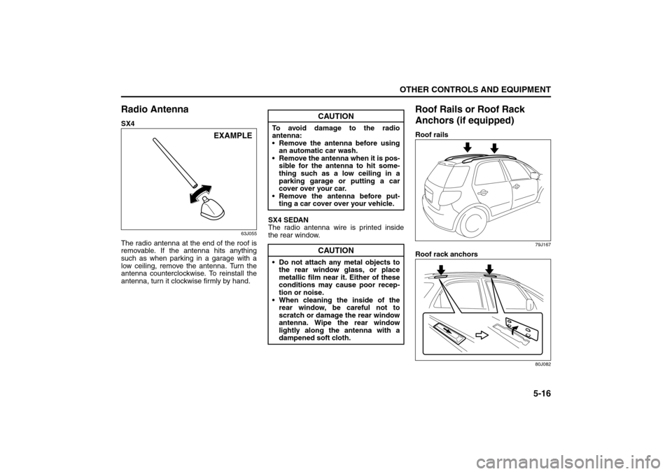 SUZUKI SX4 2008 1.G Owners Manual 5-16
OTHER CONTROLS AND EQUIPMENT
80J21-03E
Radio AntennaSX4
63J055
The radio antenna at the end of the roof is
removable. If the antenna hits anything
such as when parking in a garage with a
low ceil SUZUKI SX4 2008 1.G Owners Manual 5-16
OTHER CONTROLS AND EQUIPMENT
80J21-03E
Radio AntennaSX4
63J055
The radio antenna at the end of the roof is
removable. If the antenna hits anything
such as when parking in a garage with a
low ceil