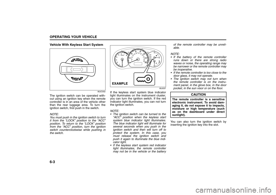 SUZUKI SX4 2008 1.G Owners Manual 6-3OPERATING YOUR VEHICLE
80J21-03E
Vehicle With Keyless Start System
80JC002
The ignition switch can be operated with-
out using an ignition key when the remote
controller is in an area of the vehicl SUZUKI SX4 2008 1.G Owners Manual 6-3OPERATING YOUR VEHICLE
80J21-03E
Vehicle With Keyless Start System
80JC002
The ignition switch can be operated with-
out using an ignition key when the remote
controller is in an area of the vehicl
