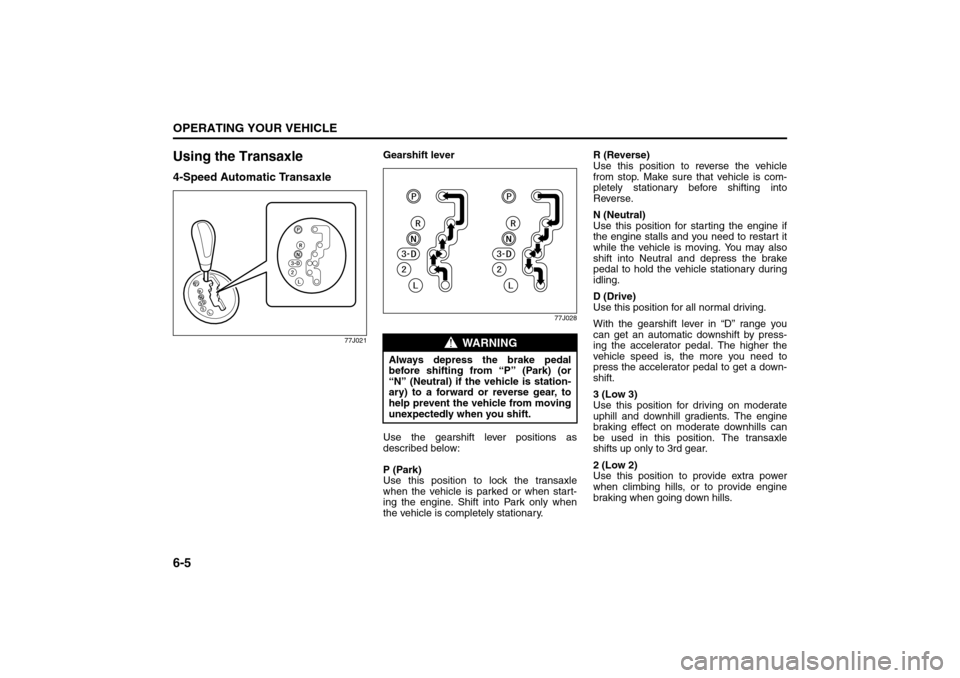 SUZUKI SX4 2008 1.G Owners Manual 6-5OPERATING YOUR VEHICLE
80J21-03E
Using the Transaxle4-Speed Automatic Transaxle
77J021
Gearshift lever
77J028
Use the gearshift lever positions as
described below:
P (Park)
Use this position to loc SUZUKI SX4 2008 1.G Owners Manual 6-5OPERATING YOUR VEHICLE
80J21-03E
Using the Transaxle4-Speed Automatic Transaxle
77J021
Gearshift lever
77J028
Use the gearshift lever positions as
described below:
P (Park)
Use this position to loc