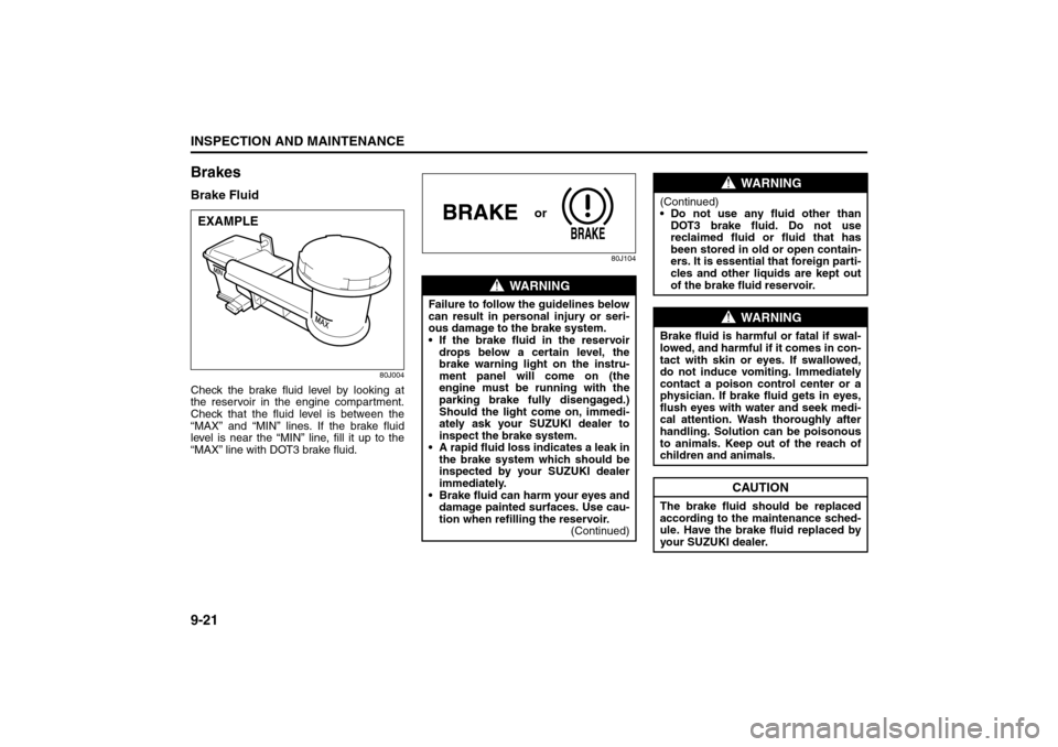 SUZUKI SX4 2008 1.G Owners Manual 9-21INSPECTION AND MAINTENANCE
80J21-03E
BrakesBrake Fluid
80J004
Check the brake fluid level by looking at
the reservoir in the engine compartment.
Check that the fluid level is between the
“MAX” SUZUKI SX4 2008 1.G Owners Manual 9-21INSPECTION AND MAINTENANCE
80J21-03E
BrakesBrake Fluid
80J004
Check the brake fluid level by looking at
the reservoir in the engine compartment.
Check that the fluid level is between the
“MAX”