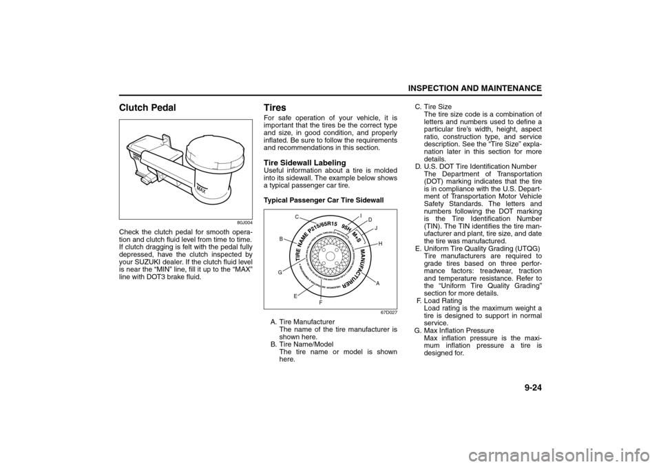 SUZUKI SX4 2008 1.G Owners Manual 9-24
INSPECTION AND MAINTENANCE
80J21-03E
Clutch Pedal
80J004
Check the clutch pedal for smooth opera-
tion and clutch fluid level from time to time.
If clutch dragging is felt with the pedal fully
de SUZUKI SX4 2008 1.G Owners Manual 9-24
INSPECTION AND MAINTENANCE
80J21-03E
Clutch Pedal
80J004
Check the clutch pedal for smooth opera-
tion and clutch fluid level from time to time.
If clutch dragging is felt with the pedal fully
de
