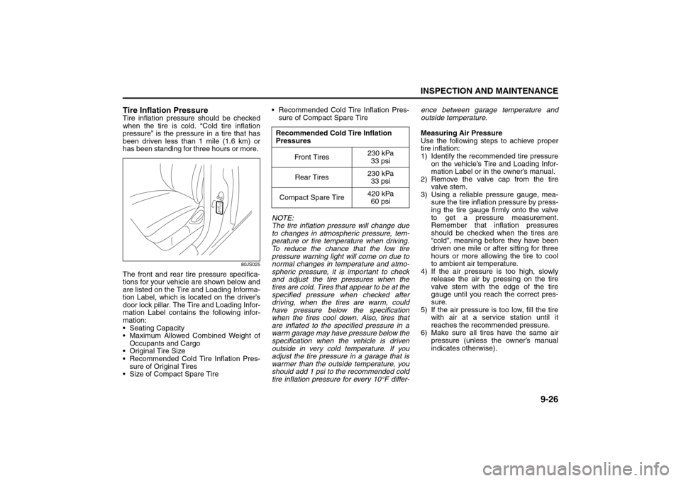 SUZUKI SX4 2008 1.G Owners Manual 9-26
INSPECTION AND MAINTENANCE
80J21-03E
Tire Inflation PressureTire inflation pressure should be checked
when the tire is cold. “Cold tire inflation
pressure” is the pressure in a tire that has
SUZUKI SX4 2008 1.G Owners Manual 9-26
INSPECTION AND MAINTENANCE
80J21-03E
Tire Inflation PressureTire inflation pressure should be checked
when the tire is cold. “Cold tire inflation
pressure” is the pressure in a tire that has