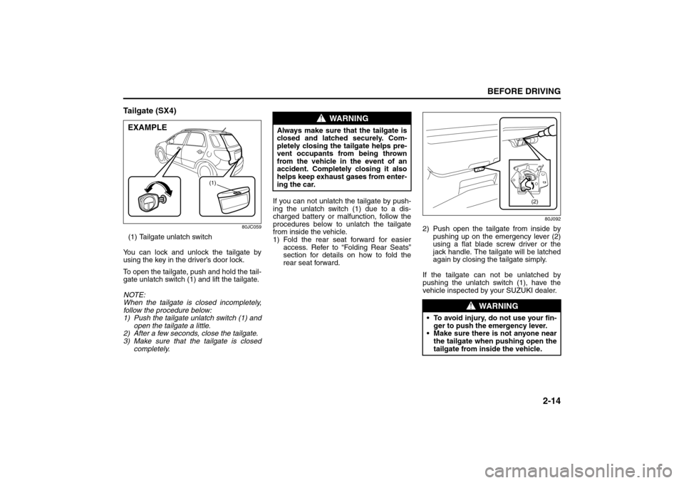 SUZUKI SX4 2008 1.G Owners Manual 2-14
BEFORE DRIVING
80J21-03E
Tailgate (SX4)
80JC059
(1) Tailgate unlatch switch
You can lock and unlock the tailgate by
using the key in the driver’s door lock.
To open the tailgate, push and hold SUZUKI SX4 2008 1.G Owners Manual 2-14
BEFORE DRIVING
80J21-03E
Tailgate (SX4)
80JC059
(1) Tailgate unlatch switch
You can lock and unlock the tailgate by
using the key in the driver’s door lock.
To open the tailgate, push and hold