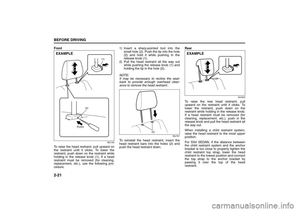 SUZUKI SX4 2008 1.G Owners Manual 2-21BEFORE DRIVING
80J21-03E
Front
66J150
To raise the head restraint, pull upward on
the restraint until it clicks. To lower the
restraint, push down on the restraint while
holding in the release kno SUZUKI SX4 2008 1.G Owners Manual 2-21BEFORE DRIVING
80J21-03E
Front
66J150
To raise the head restraint, pull upward on
the restraint until it clicks. To lower the
restraint, push down on the restraint while
holding in the release kno