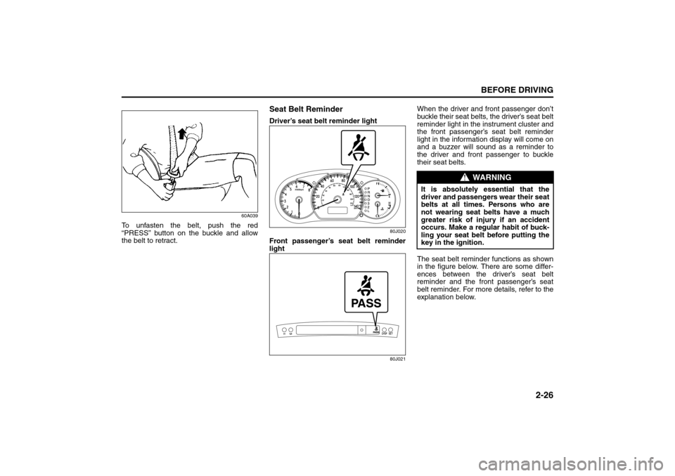 SUZUKI SX4 2008 1.G Owners Manual 2-26
BEFORE DRIVING
80J21-03E
60A039
To unfasten the belt, push the red
“PRESS” button on the buckle and allow
the belt to retract.
Seat Belt ReminderDriver’s seat belt reminder light
80J020
Fro SUZUKI SX4 2008 1.G Owners Manual 2-26
BEFORE DRIVING
80J21-03E
60A039
To unfasten the belt, push the red
“PRESS” button on the buckle and allow
the belt to retract.
Seat Belt ReminderDriver’s seat belt reminder light
80J020
Fro