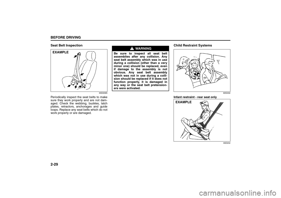 SUZUKI SX4 2008 1.G Owners Manual 2-29BEFORE DRIVING
80J21-03E
Seat Belt Inspection
65D209S
Periodically inspect the seat belts to make
sure they work properly and are not dam-
aged. Check the webbing, buckles, latch
plates, retractor