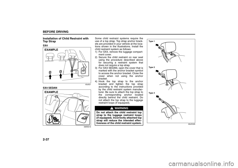 SUZUKI SX4 2008 1.G Owners Manual 2-37BEFORE DRIVING
80J21-03E
Installation of Child Restraint with
To p S t r a pSX4
63J021
SX4 SEDAN
56KN015
Some child restraint systems require the
use of a top strap. Top strap anchor brack-
ets SUZUKI SX4 2008 1.G Owners Manual 2-37BEFORE DRIVING
80J21-03E
Installation of Child Restraint with
To p S t r a pSX4
63J021
SX4 SEDAN
56KN015
Some child restraint systems require the
use of a top strap. Top strap anchor brack-
ets