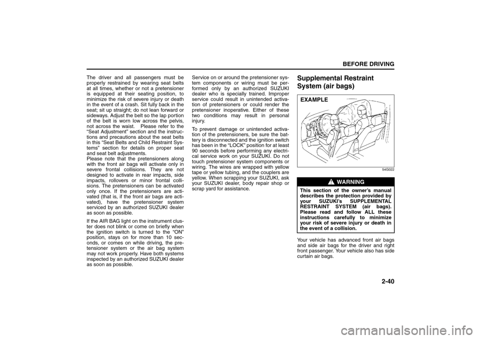 SUZUKI SX4 2008 1.G Owners Manual 2-40
BEFORE DRIVING
80J21-03E
The driver and all passengers must be
properly restrained by wearing seat belts
at all times, whether or not a pretensioner
is equipped at their seating position, to
mini SUZUKI SX4 2008 1.G Owners Manual 2-40
BEFORE DRIVING
80J21-03E
The driver and all passengers must be
properly restrained by wearing seat belts
at all times, whether or not a pretensioner
is equipped at their seating position, to
mini