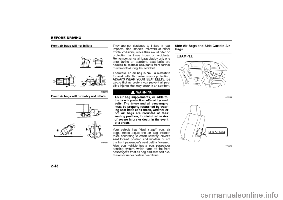 SUZUKI SX4 2008 1.G Owners Manual 2-43BEFORE DRIVING
80J21-03E
Front air bags will not inflate
65D236
Front air bags will probably not inflate
65D237
They are not designed to inflate in rear
impacts, side impacts, rollovers or minor
f SUZUKI SX4 2008 1.G Owners Manual 2-43BEFORE DRIVING
80J21-03E
Front air bags will not inflate
65D236
Front air bags will probably not inflate
65D237
They are not designed to inflate in rear
impacts, side impacts, rollovers or minor
f