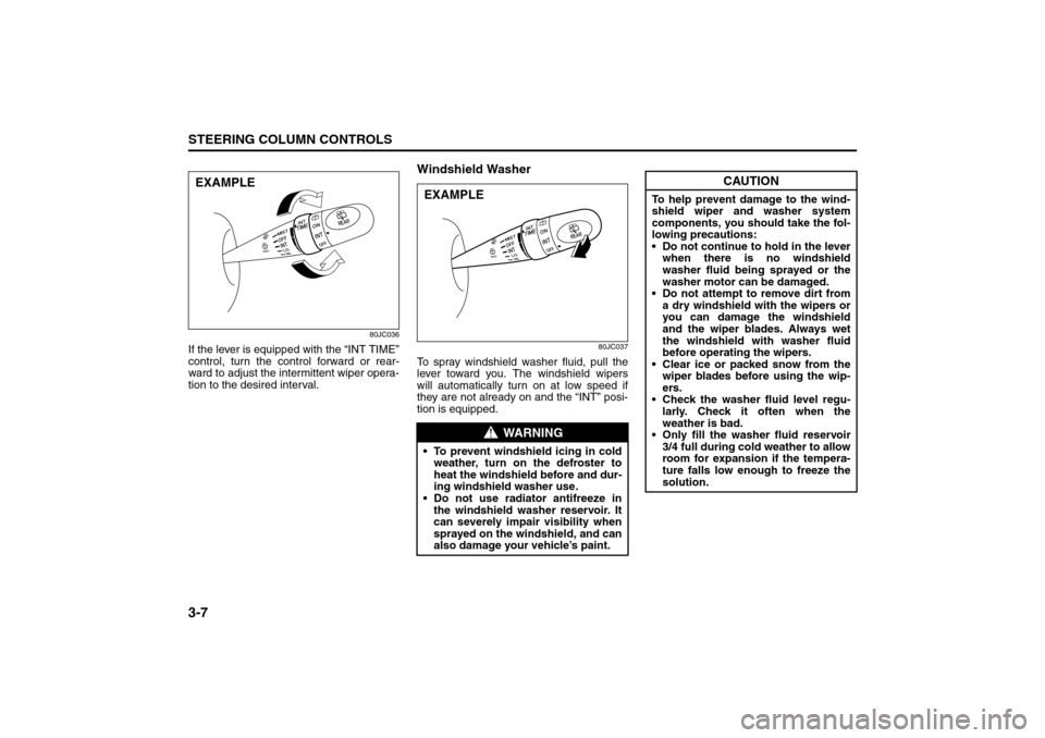 SUZUKI SX4 2008 1.G Owners Manual 3-7STEERING COLUMN CONTROLS
80J21-03E
80JC036
If the lever is equipped with the “INT TIME”
control, turn the control forward or rear-
ward to adjust the intermittent wiper opera-
tion to the desir SUZUKI SX4 2008 1.G Owners Manual 3-7STEERING COLUMN CONTROLS
80J21-03E
80JC036
If the lever is equipped with the “INT TIME”
control, turn the control forward or rear-
ward to adjust the intermittent wiper opera-
tion to the desir