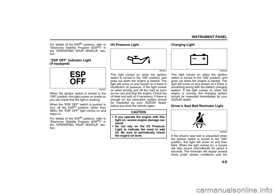 SUZUKI SX4 2008 1.G Owners Manual 4-6
INSTRUMENT PANEL
80J21-03E
For details of the ESP
® systems, refer to
“Electronic Stability Program (ESP
®)” in
the “OPERATING YOUR VEHICLE” sec-
tion.
“ESP OFF” Indicator Light
(if SUZUKI SX4 2008 1.G Owners Manual 4-6
INSTRUMENT PANEL
80J21-03E
For details of the ESP
® systems, refer to
“Electronic Stability Program (ESP
®)” in
the “OPERATING YOUR VEHICLE” sec-
tion.
“ESP OFF” Indicator Light
(if