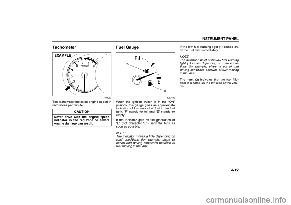 SUZUKI SX4 2008 1.G Owners Manual 4-12
INSTRUMENT PANEL
80J21-03E
Tachometer
80J033
The tachometer indicates engine speed in
revolutions per minute.
Fuel Gauge
80JC039
When the ignition switch is in the “ON”
position, this gauge g SUZUKI SX4 2008 1.G Owners Manual 4-12
INSTRUMENT PANEL
80J21-03E
Tachometer
80J033
The tachometer indicates engine speed in
revolutions per minute.
Fuel Gauge
80JC039
When the ignition switch is in the “ON”
position, this gauge g
