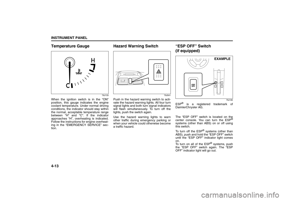 SUZUKI SX4 2008 1.G Owners Manual 4-13INSTRUMENT PANEL
80J21-03E
Temperature Gauge
79J133
When the ignition switch is in the “ON”
position, this gauge indicates the engine
coolant temperature. Under normal driving
conditions, the SUZUKI SX4 2008 1.G Owners Manual 4-13INSTRUMENT PANEL
80J21-03E
Temperature Gauge
79J133
When the ignition switch is in the “ON”
position, this gauge indicates the engine
coolant temperature. Under normal driving
conditions, the