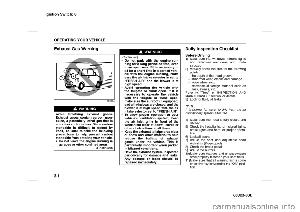 SUZUKI SX4 2010 1.G Owners Manual 3-1OPERATING YOUR VEHICLE
80J23-03E
Exhaust Gas Warning
52D334
Daily Inspection ChecklistBefore Driving1) Make sure that windows, mirrors, lights
and reflectors are clean and unob-
structed.
2) Visual