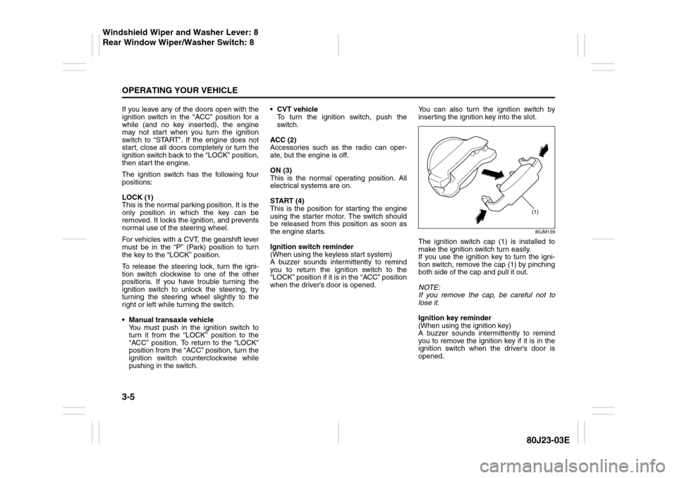 SUZUKI SX4 2010 1.G Owners Manual 3-5OPERATING YOUR VEHICLE
80J23-03E
If you leave any of the doors open with the
ignition switch in the “ACC” position for a
while (and no key inserted), the engine
may not start when you turn the SUZUKI SX4 2010 1.G Owners Manual 3-5OPERATING YOUR VEHICLE
80J23-03E
If you leave any of the doors open with the
ignition switch in the “ACC” position for a
while (and no key inserted), the engine
may not start when you turn the