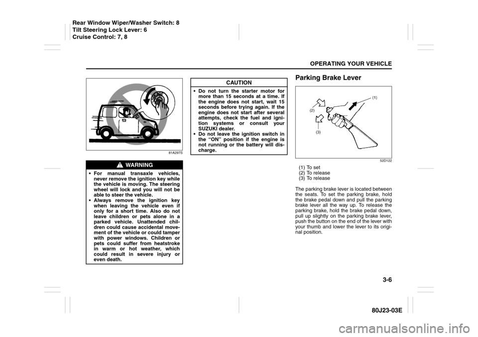 SUZUKI SX4 2010 1.G Owners Manual 3-6
OPERATING YOUR VEHICLE
80J23-03E
81A297S
Parking Brake Lever
52D122
(1) To set
(2) To release
(3) To release
The parking brake lever is located between
the seats. To set the parking brake, hold
th SUZUKI SX4 2010 1.G Owners Manual 3-6
OPERATING YOUR VEHICLE
80J23-03E
81A297S
Parking Brake Lever
52D122
(1) To set
(2) To release
(3) To release
The parking brake lever is located between
the seats. To set the parking brake, hold
th