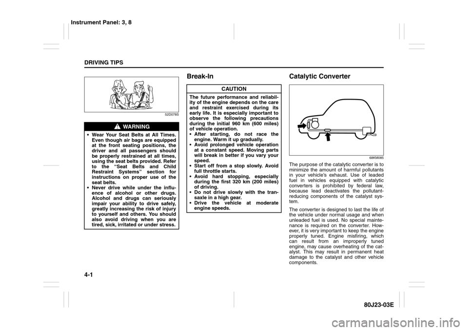 SUZUKI SX4 2010 1.G Owners Manual 4-1DRIVING TIPS
80J23-03E
52D078S
Break-In Catalytic Converter
68KM085
The purpose of the catalytic converter is to
minimize the amount of harmful pollutants
in your vehicle’s exhaust. Use of leaded SUZUKI SX4 2010 1.G Owners Manual 4-1DRIVING TIPS
80J23-03E
52D078S
Break-In Catalytic Converter
68KM085
The purpose of the catalytic converter is to
minimize the amount of harmful pollutants
in your vehicle’s exhaust. Use of leaded