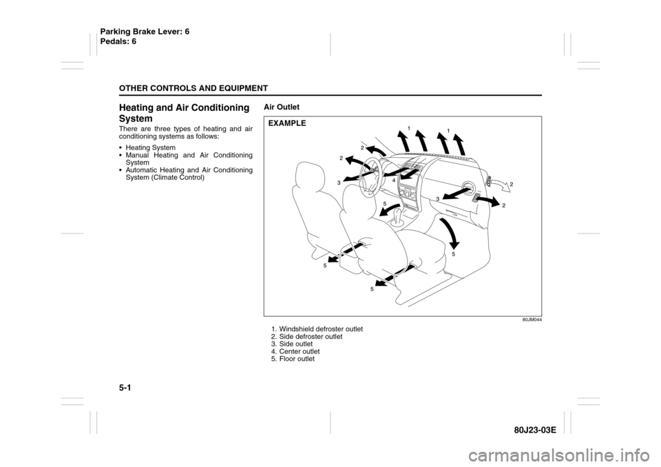 SUZUKI SX4 2010 1.G Owners Manual 5-1OTHER CONTROLS AND EQUIPMENT
80J23-03E
Heating and Air Conditioning 
SystemThere are three types of heating and air
conditioning systems as follows:
 Heating System
 Manual Heating and Air Condit