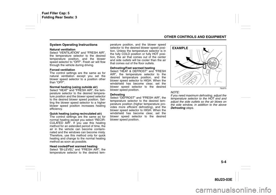 SUZUKI SX4 2010 1.G Owners Manual 5-4
OTHER CONTROLS AND EQUIPMENT
80J23-03E
System Operating InstructionsNatural ventilation
Select “VENTILATION” and “FRESH AIR”,
the temperature selector to the desired
temperature position, SUZUKI SX4 2010 1.G Owners Manual 5-4
OTHER CONTROLS AND EQUIPMENT
80J23-03E
System Operating InstructionsNatural ventilation
Select “VENTILATION” and “FRESH AIR”,
the temperature selector to the desired
temperature position,