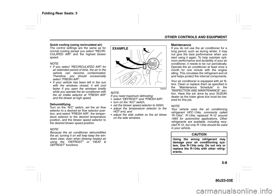 SUZUKI SX4 2010 1.G Owners Manual 5-8
OTHER CONTROLS AND EQUIPMENT
80J23-03E
Quick cooling (using recirculated air)
The control settings are the same as for
normal cooling except you select “RECIR-
CULATED AIR” and the highest blo SUZUKI SX4 2010 1.G Owners Manual 5-8
OTHER CONTROLS AND EQUIPMENT
80J23-03E
Quick cooling (using recirculated air)
The control settings are the same as for
normal cooling except you select “RECIR-
CULATED AIR” and the highest blo