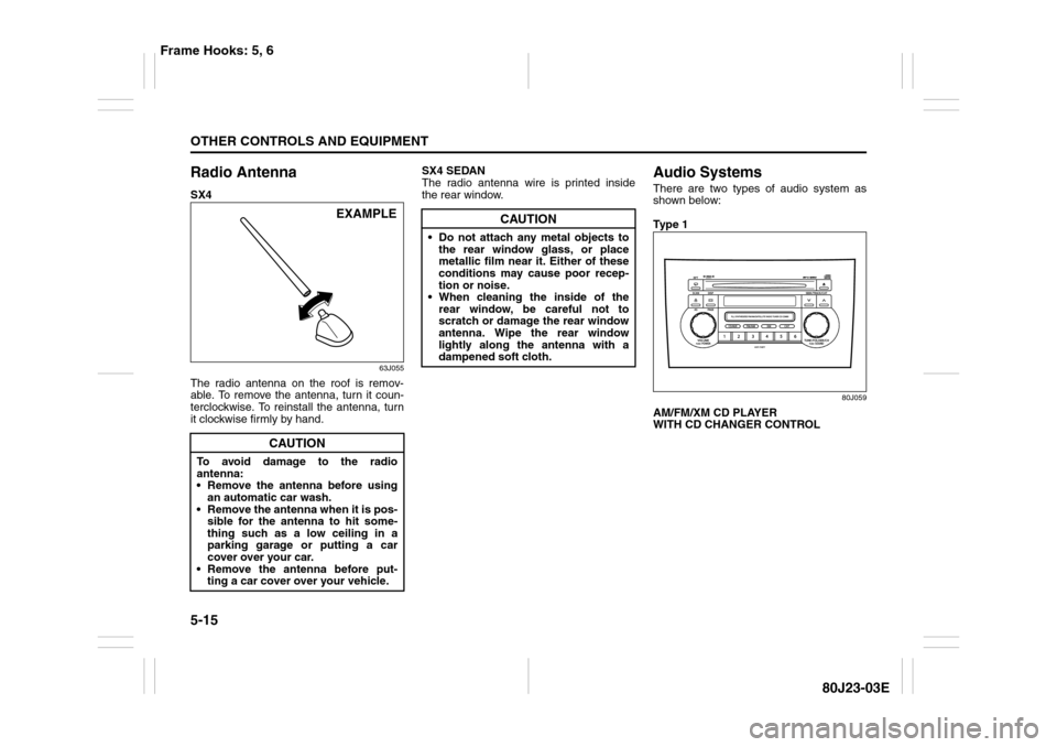 SUZUKI SX4 2010 1.G Owners Manual 5-15OTHER CONTROLS AND EQUIPMENT
80J23-03E
Radio AntennaSX4
63J055
The radio antenna on the roof is remov-
able. To remove the antenna, turn it coun-
terclockwise. To reinstall the antenna, turn
it cl SUZUKI SX4 2010 1.G Owners Manual 5-15OTHER CONTROLS AND EQUIPMENT
80J23-03E
Radio AntennaSX4
63J055
The radio antenna on the roof is remov-
able. To remove the antenna, turn it coun-
terclockwise. To reinstall the antenna, turn
it cl