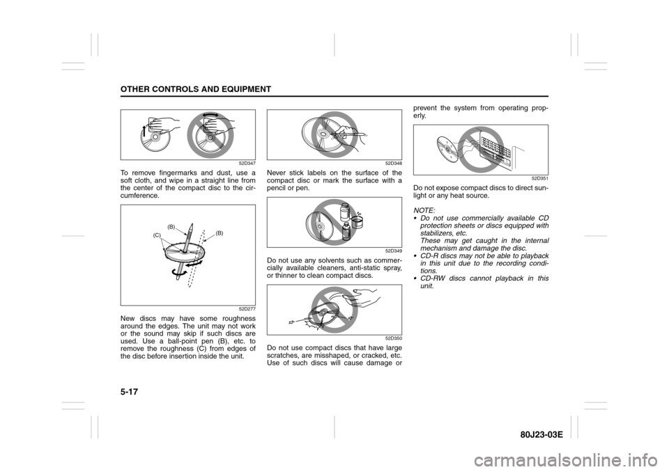 SUZUKI SX4 2010 1.G Owners Manual 5-17OTHER CONTROLS AND EQUIPMENT
80J23-03E
52D347
To remove fingermarks and dust, use a
soft cloth, and wipe in a straight line from
the center of the compact disc to the cir-
cumference.
52D277
New d SUZUKI SX4 2010 1.G Owners Manual 5-17OTHER CONTROLS AND EQUIPMENT
80J23-03E
52D347
To remove fingermarks and dust, use a
soft cloth, and wipe in a straight line from
the center of the compact disc to the cir-
cumference.
52D277
New d