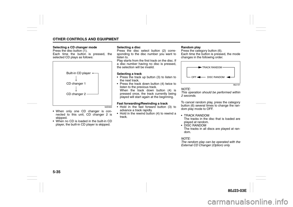 SUZUKI SX4 2010 1.G Owners Manual 5-35OTHER CONTROLS AND EQUIPMENT
80J23-03E
Selecting a CD changer mode
Press the disc button (1).
Each time the button is pressed, the
selected CD plays as follows:
52D300
When only one CD changer i SUZUKI SX4 2010 1.G Owners Manual 5-35OTHER CONTROLS AND EQUIPMENT
80J23-03E
Selecting a CD changer mode
Press the disc button (1).
Each time the button is pressed, the
selected CD plays as follows:
52D300
When only one CD changer i