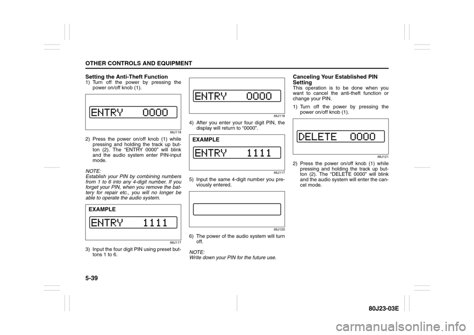 SUZUKI SX4 2010 1.G Owners Manual 5-39OTHER CONTROLS AND EQUIPMENT
80J23-03E
Setting the Anti-Theft Function1) Turn off the power by pressing the
power on/off knob (1).
66J118
2) Press the power on/off knob (1) while
pressing and hold SUZUKI SX4 2010 1.G Owners Manual 5-39OTHER CONTROLS AND EQUIPMENT
80J23-03E
Setting the Anti-Theft Function1) Turn off the power by pressing the
power on/off knob (1).
66J118
2) Press the power on/off knob (1) while
pressing and hold