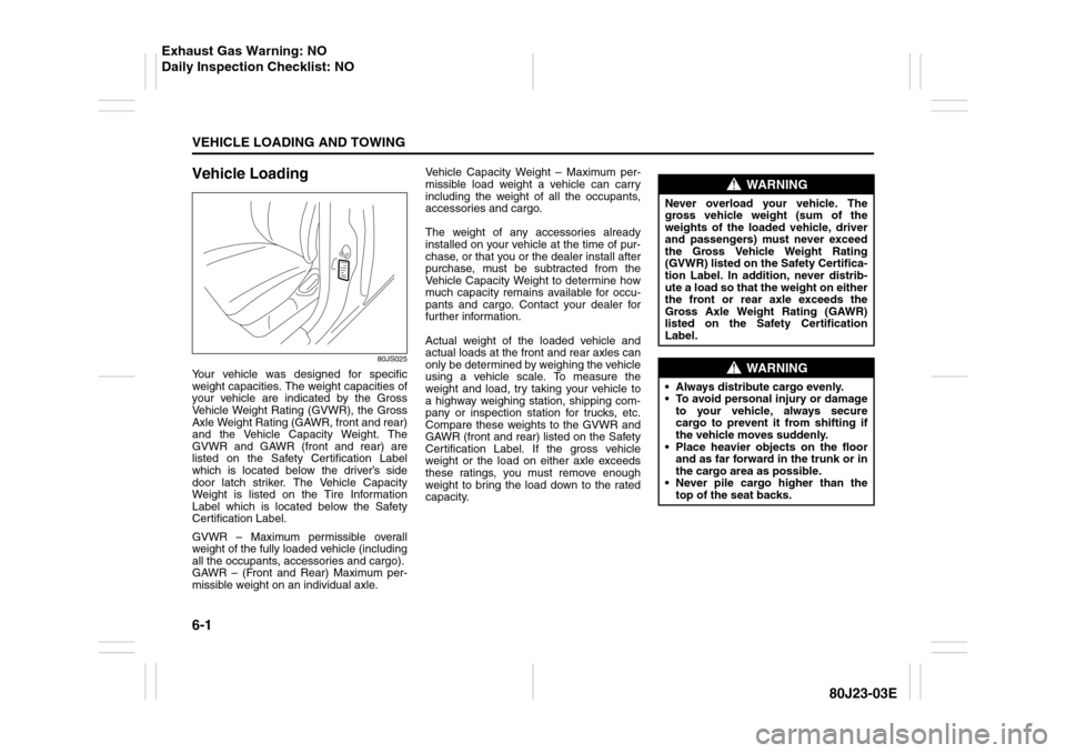 SUZUKI SX4 2010 1.G Owners Manual 6-1VEHICLE LOADING AND TOWING
80J23-03E
Vehicle Loading
80JS025
Your vehicle was designed for specific
weight capacities. The weight capacities of
your vehicle are indicated by the Gross
Vehicle Weigh SUZUKI SX4 2010 1.G Owners Manual 6-1VEHICLE LOADING AND TOWING
80J23-03E
Vehicle Loading
80JS025
Your vehicle was designed for specific
weight capacities. The weight capacities of
your vehicle are indicated by the Gross
Vehicle Weigh