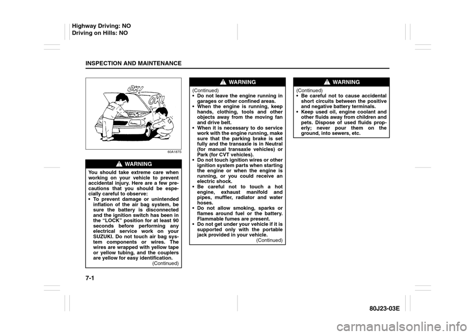 SUZUKI SX4 2010 1.G Owners Manual 7-1INSPECTION AND MAINTENANCE
80J23-03E
60A187S
WARNING
You should take extreme care when
working on your vehicle to prevent
accidental injury. Here are a few pre-
cautions that you should be espe-
ci SUZUKI SX4 2010 1.G Owners Manual 7-1INSPECTION AND MAINTENANCE
80J23-03E
60A187S
WARNING
You should take extreme care when
working on your vehicle to prevent
accidental injury. Here are a few pre-
cautions that you should be espe-
ci