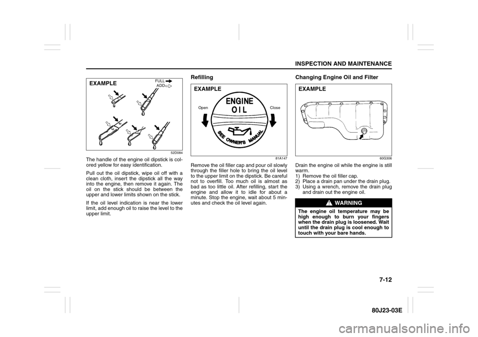 SUZUKI SX4 2010 1.G Owners Manual 7-12
INSPECTION AND MAINTENANCE
80J23-03E
52D084
The handle of the engine oil dipstick is col-
ored yellow for easy identification.
Pull out the oil dipstick, wipe oil off with a
clean cloth, insert t SUZUKI SX4 2010 1.G Owners Manual 7-12
INSPECTION AND MAINTENANCE
80J23-03E
52D084
The handle of the engine oil dipstick is col-
ored yellow for easy identification.
Pull out the oil dipstick, wipe oil off with a
clean cloth, insert t