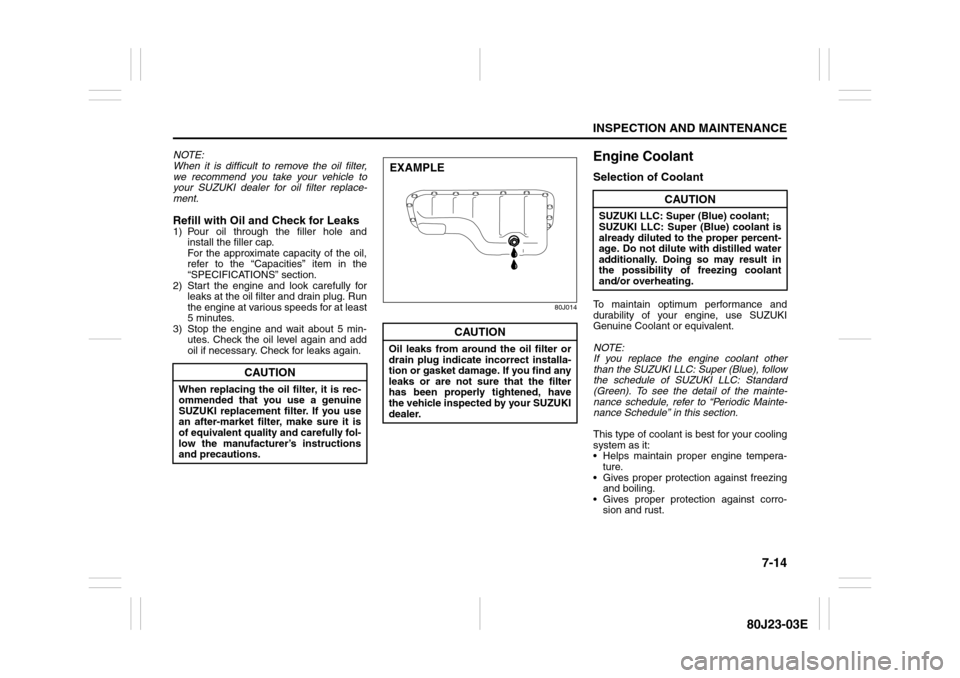 SUZUKI SX4 2010 1.G Owners Manual 7-14
INSPECTION AND MAINTENANCE
80J23-03E
NOTE:
When it is difficult to remove the oil filter,
we recommend you take your vehicle to
your SUZUKI dealer for oil filter replace-
ment.Refill with Oil and SUZUKI SX4 2010 1.G Owners Manual 7-14
INSPECTION AND MAINTENANCE
80J23-03E
NOTE:
When it is difficult to remove the oil filter,
we recommend you take your vehicle to
your SUZUKI dealer for oil filter replace-
ment.Refill with Oil and