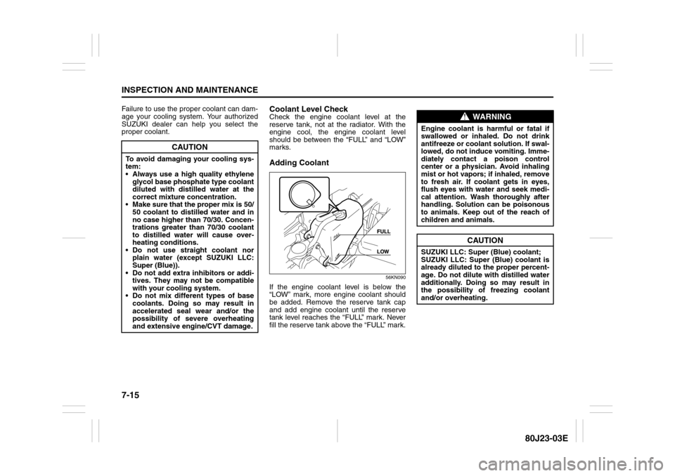 SUZUKI SX4 2010 1.G Owners Manual 7-15INSPECTION AND MAINTENANCE
80J23-03E
Failure to use the proper coolant can dam-
age your cooling system. Your authorized
SUZUKI dealer can help you select the
proper coolant.
Coolant Level CheckCh SUZUKI SX4 2010 1.G Owners Manual 7-15INSPECTION AND MAINTENANCE
80J23-03E
Failure to use the proper coolant can dam-
age your cooling system. Your authorized
SUZUKI dealer can help you select the
proper coolant.
Coolant Level CheckCh